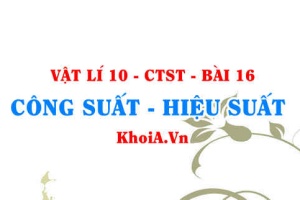 Khái niệm công suất, công thức tính công suất? Khái niệm hiệu suất, công thức tính hiệu suất - Vật lí 10 bài 16
